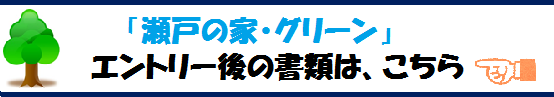 【瀬戸の家・グリーン】エントリー後の書類は、こちら」